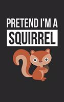 Squirrel Notebook - Pretend I'm A Squirrel Journal - Squirrel Gift for Animal Lovers - Squirrel Diary