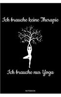 Ich brauche keine Therapie: Lustiges Yoga Notizbuch Meditation Geschenk und Reisetagebuch für Asana Training Hatha Yoga Übung und Lehrer Yoga Schüler Kundalini Chakra Tree Zen 