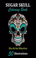 Sugar Skull Coloring Book: Día de los Muertos: 50 Illustrations Day of the Dead Art & Craft Activity for Women, Adult, Teen - Marker Safe - Fun Gift For Stress Relief & Relaxa