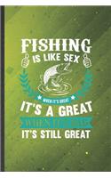 Fishing Is Like Sex When It's Great It's a Great When It's Bad It's Still Great