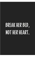 Break Her Bed, Not Her Heart.: Stiffer Than A Greeting Card: Use Our Novelty Journal To Document Your Sexual Adventures, Fantasies, or Kinky Bucket List - Makes a Great BDSM Lifes