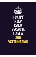 I Can't Keep Calm Because I Am A Zoo Veterinarian