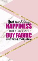 You Can't Buy Happiness But You Can Buy Fabric And That's Pretty Close