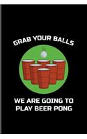 Grab Your Balls Play Beer Pong: Funny Beer Pong Undated Planner - Weekly & Monthly No Year Pocket Calendar - Medium 6x9 Softcover - For Beer Pong Table Champ & Fans