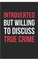 Introverted But Willing To Discuss True Crime: True Crime Notebook for True Crime Fans - True Crime Gifts - True Crime Journal: Medium College-Ruled Journey Diary, 110 page, Lined, 6x9 (15.2 x 22