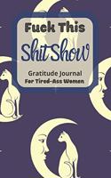 Fuck This Shit Show Gratitude Journal For Tired-Ass Women