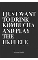 I Just Want To Drink Kombucha And Play The Ukulele