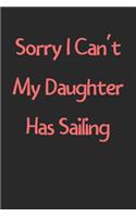 Sorry I Can't My Daughter Has Sailing: Lined Journal, 120 Pages, 6 x 9, Funny Sailing Gift Idea, Black Matte Finish (Sorry I Can't My Daughter Has Sailing Journal)