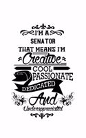 I'm A Senator That Means I'm Creative, Cool, Passionate, Dedicated And Underappreciated: Awesome Senator Notebook, Journal Gift, Diary, Doodle Gift or Notebook - 6 x 9 Compact Size- 109 Blank Lined Pages