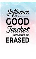 The Influence Of A Good Teacher Can Never Be Erased: Lined Teacher Journals & Notebooks V49