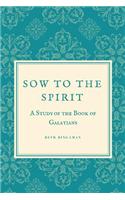 Sow to the Spirit: A 6 Week Study of the Book of Galatians