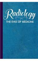 Radiology the Eyes of Medicine: Gift for Radiology Tech, Clinical Notes and X-Ray Study Notebook or Journal.