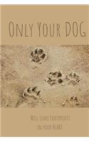 Only your Dog will leave Footprints in your Heart