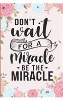 Don't Wait for a Miracle Be the Miracle