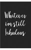 Whatever I'm Still Fabulous: A 6x9 Inch Matte Softcover Journal Notebook with 120 Blank Lined Pages