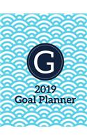 G 2019 Goal Planner: Monthly Yearly 2019 Goal Planner with Vision Board, Monthly Goals, Future Goals and Goal Progress with Monogram Initial Letter G