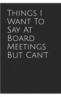 Things I Want to Say at Board Meetings But Can't