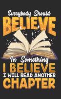 Everybody Should Believe in Something I Believe I Will Read Another Chapter: Book Readers Journal Lined Paper
