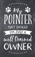 My Pointer Isn't Spoiled I'm Just a Well Trained Owner