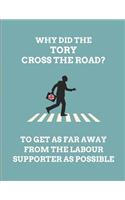 Why Did the Tory Cross the Road? to Get as Far Away from the Labour Supporter as Possible: Customised Note Book