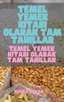 Temel Yemek KItabi Olarak Tam Tahillar