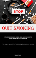 Quit Smoking: Put An End To Your Nicotine Addiction And My Journey Into Cigarette Smoking And How I Finally Beat My Addiction (The Simplest Approach To Finally Ki