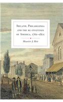 Ireland, Philadelphia and the Re-invention of America, 1760-1800