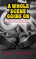 A Whole Scene Going On: My Story of Private Eye, the Pop Revolution and Swinging Sixties London