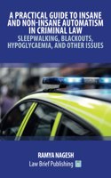 A Practical Guide to Insane and Non-Insane Automatism in Criminal Law - Sleepwalking, Blackouts, Hypoglycaemia, and Other Issues