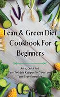 Lean and Green Diet Cookbook For Beginners: Juicy, Quick And Easy To Make Recipes For Your Long Term Transformation.