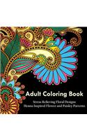 Adult Coloring Book: A Coloring Book for Adults Relaxation Featuring Henna Inspired Floral Designs, Mandalas, Animals, and Paisley Patterns for Stress Relief