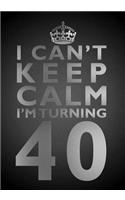 I Can't Keep Calm I'm Turning 40 Birthday Gift Notebook (7 x 10 Inches)