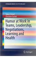 Humor at Work in Teams, Leadership, Negotiations, Learning and Health