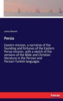 Persia: Eastern mission, a narrative of the founding and fortunes of the Eastern Persia mission, with a sketch of the versions of the Bible and Christian li
