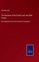 Romance of the Scarlet Leaf, and other Poems: With Adaptations from the Provencal Troubadours