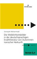 Die Weiblichkeitsbilder in der deutschsprachigen Erzaehlliteratur von Autorinnen iranischer Herkunft