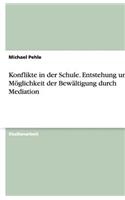 Konflikte in der Schule. Entstehung und Möglichkeit der Bewältigung durch Mediation