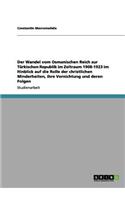 Wandel vom Osmanischen Reich zur Türkischen Republik im Zeitraum 1908-1923 im Hinblick auf die Rolle der christlichen Minderheiten, ihre Vernichtung und deren Folgen