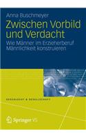 Zwischen Vorbild und Verdacht: Wie Männer im Erzieherberuf Männlichkeit konstruieren(52 Geschlecht und Gesellschaft)