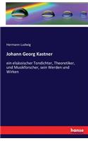 Johann Georg Kastner: ein elsässischer Tondichter, Theoretiker, und Musikforscher, sein Werden und Wirken