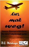 Kurz mal weg! Kurze Kurzgeschichten für den Urlaub und mehr