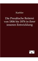 Die Preußische Reiterei von 1806 bis 1876 in ihrer inneren Entwicklung