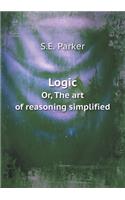 Logic Or, The art of reasoning simplified