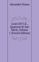 Louis XIV I.E., Quatorze Et Son Siecle, Volume 1 (French Edition)
