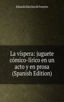 La vispera: juguete comico-lirico en un acto y en prosa (Spanish Edition)