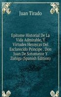 Epitome Historial De La Vida Admirable, Y Virtudes Heroycas Del Esclarecido Principe . Don Juan De Sotomayor Y Zuniga (Spanish Edition)