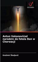 Antun Vakanovicod narodzin do fotela Ban w Chorwacji
