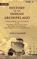 History of the Indian Archipelago: Containing an Account of the Manners, Art, Languages, Religions, Institutions, and Commerce of 1st