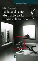 La idea de arte abstracto en la España de Franco / The idea of ??abstract art in Franco's Spain