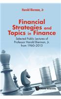 Financial Strategies and Topics in Finance: Selected Public Lectures of Professor Harold Bierman, Jr from 1960-2015